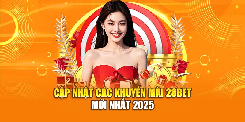 Khuyến Mãi 28BET - Tổng Hợp Ưu Đãi Dành Cho Người Chơi 1 Cập nhật các khuyến mãi 28bet mới nhất 2025