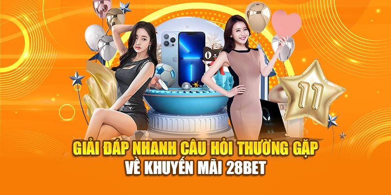 Khuyến Mãi 28BET - Tổng Hợp Ưu Đãi Dành Cho Người Chơi 3 Giải đáp nhanh câu hỏi thường gặp về khuyến mãi 28bet